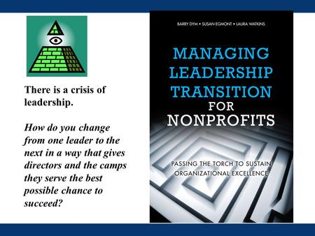 There is a crisis of leadership. How do you change from one leader to the next in a way that gives directors and the camps they serve the best possible.