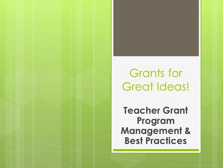 Grants for Great Ideas! Teacher Grant Program Management & Best Practices.