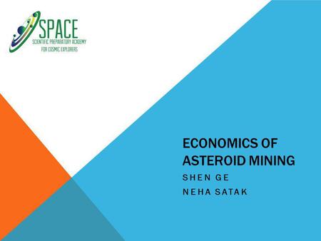 ECONOMICS OF ASTEROID MINING SHEN GE NEHA SATAK. OUTLINE Introduction Factor: Economic Demand Factor: Supply (Asteroid Composition) Factor: Accessibility.