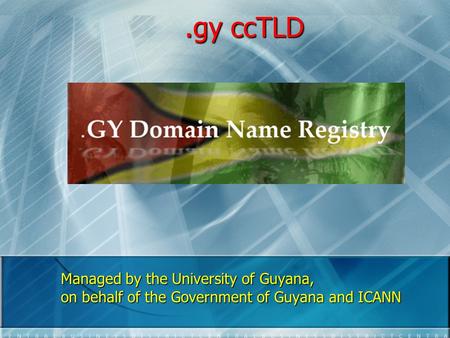 .gy ccTLD.gy ccTLD Managed by the University of Guyana, on behalf of the Government of Guyana and ICANN.