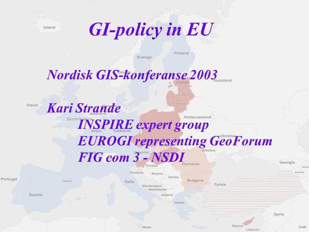 Nordisk GIS-konferanse 2003 Kari Strande INSPIRE expert group EUROGI representing GeoForum FIG com 3 - NSDI GI-policy in EU.