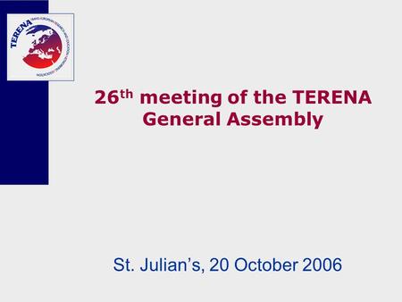 26 th meeting of the TERENA General Assembly St. Julian’s, 20 October 2006.