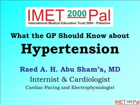 What the GP Should Know about Hypertension Raed A. H. Abu Sham’a, MD Internist & Cardiologist Cardiac Pacing and Electrophysiologist.
