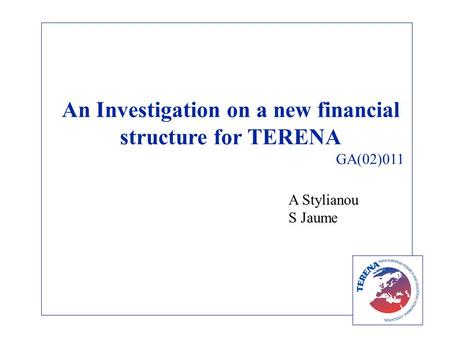 An Investigation on a new financial structure for TERENA GA(02)011 A Stylianou S Jaume.