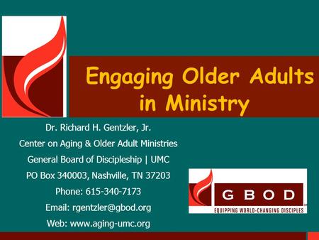Engaging Older Adults in Ministry Dr. Richard H. Gentzler, Jr. Center on Aging & Older Adult Ministries General Board of Discipleship | UMC PO Box 340003,