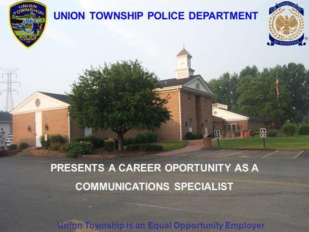 UNION TOWNSHIP POLICE DEPARTMENT PRESENTS A CAREER OPORTUNITY AS A COMMUNICATIONS SPECIALIST Union Township is an Equal Opportunity Employer.