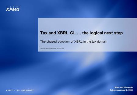 GLOBAL SERVICE / INDUSTRY Tax and XBRL GL … the logical next step The phased adoption of XBRL in the tax domain ADVISORY / FINANCIAL SERVICES Marc van.