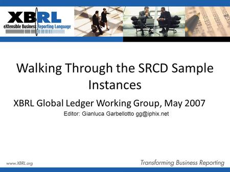 Walking Through the SRCD Sample Instances XBRL Global Ledger Working Group, May 2007 Editor: Gianluca Garbellotto