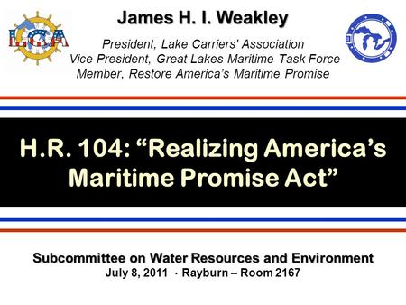 James H. I. Weakley James H. I. Weakley President, Lake Carriers' Association Vice President, Great Lakes Maritime Task Force Member, Restore America’s.