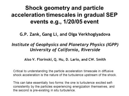 Shock geometry and particle acceleration timescales in gradual SEP events e.g., 1/20/05 event G.P. Zank, Gang Li, and Olga Verkhoglyadova Institute of.