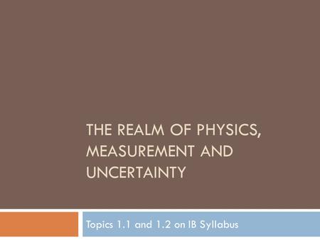 The Realm of Physics, Measurement and Uncertainty