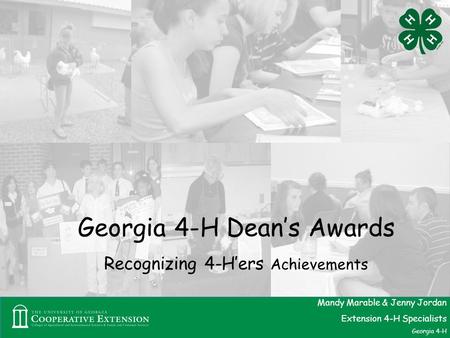 Mandy Marable & Jenny Jordan Extension 4-H Specialists Georgia 4-H Georgia 4-H Dean’s Awards Recognizing 4-H’ers Achievements.