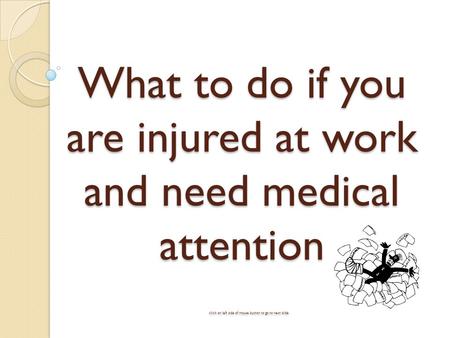 What to do if you are injured at work and need medical attention click on left side of mouse button to go to next slide.