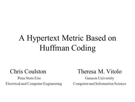 A Hypertext Metric Based on Huffman Coding Chris CoulstonTheresa M. Vitolo Penn State ErieGannon University Electrical and Computer EngineeringComputer.