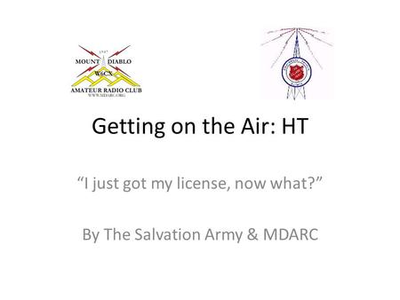 Getting on the Air: HT “I just got my license, now what?” By The Salvation Army & MDARC.