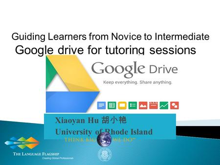 Xiaoyan Hu 胡小艳 University of Rhode Island Guiding Learners from Novice to Intermediate Google drive for tutoring sessions.