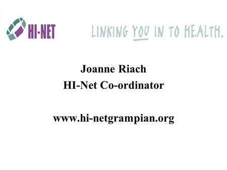Joanne Riach HI-Net Co-ordinator www.hi-netgrampian.org.