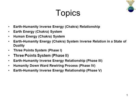1 Topics Earth-Humanity Inverse Energy (Chakra) Relationship Earth Energy (Chakra) System Human Energy (Chakra) System Earth-Humanity Energy (Chakra) System.