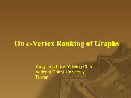 1 On c-Vertex Ranking of Graphs Yung-Ling Lai & Yi-Ming Chen National Chiayi University Taiwan.