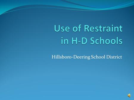 Hillsboro-Deering School District Guidelines Practices relating to the use of restraint in schools is dictated by the following: HDSD policy: JKAA Use.
