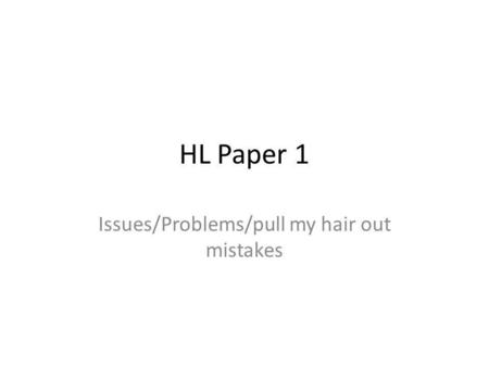 HL Paper 1 Issues/Problems/pull my hair out mistakes.