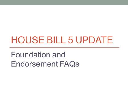 HOUSE BILL 5 UPDATE Foundation and Endorsement FAQs.