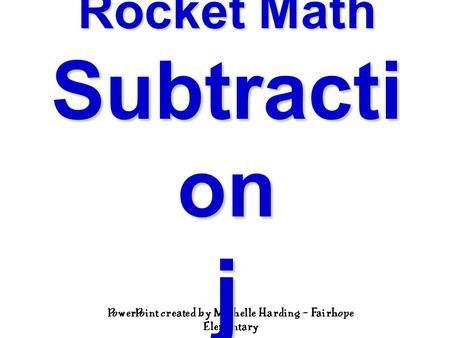 PowerPoint created by Michelle Harding – Fairhope Elementary Rocket Math Subtracti on j.