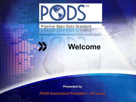 Welcome Presented by PODS Association President – JW Lucas.