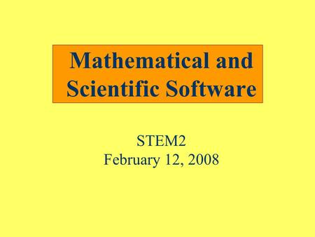 Mathematical and Scientific Software STEM2 February 12, 2008.