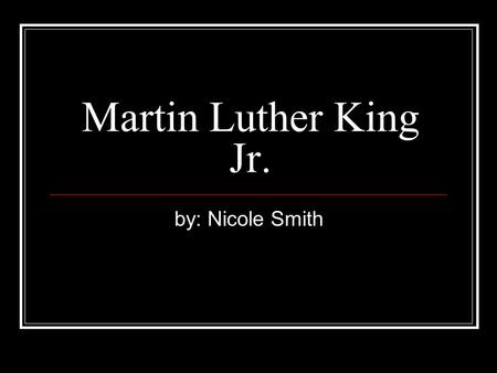 Martin Luther King Jr. by: Nicole Smith. “I Have a Dream” by: Martin Luther King Jr. As you listen and read along answer the following questions: 1. Choose.