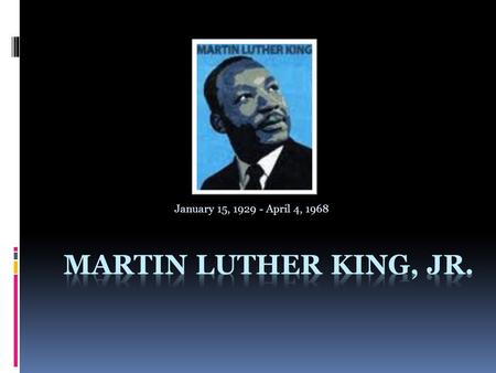 January 15, 1929 - April 4, 1968. The Early Ages:  Martin Luther King was born on January 15 th, 1929 in Atlanta, Georgia.  The King’s family was very.