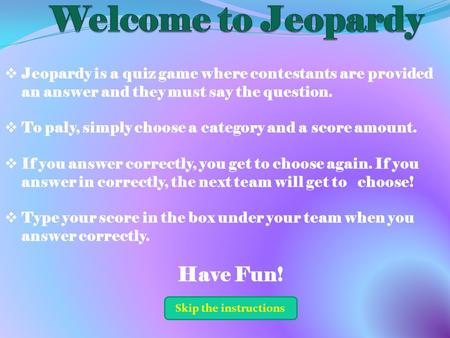  Jeopardy is a quiz game where contestants are provided an answer and they must say the question.  To paly, simply choose a category and a score amount.
