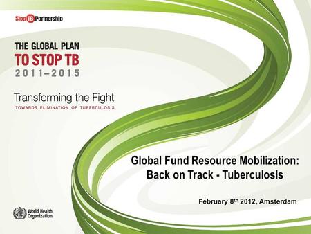 © OnAir 2010 Global Fund Resource Mobilization: Back on Track - Tuberculosis February 8 th 2012, Amsterdam.