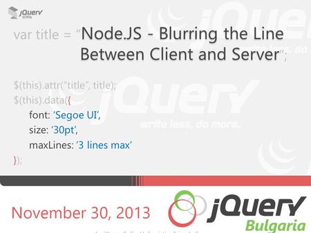 Node.JS - Blurring the Line Between Client and Server var title = “ Node.JS - Blurring the Line Between Client and Server ”; $(this).attr(“title”, title);