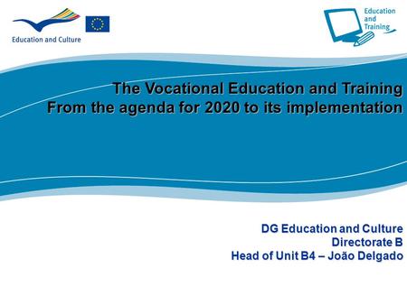 1 Part I The Vocational Education and Training From the agenda for 2020 to its implementation DG Education and Culture Directorate B Head of Unit B4 –