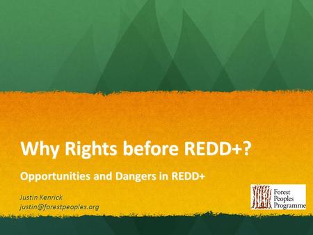 Why Rights before REDD+? Opportunities and Dangers in REDD+ Justin Kenrick