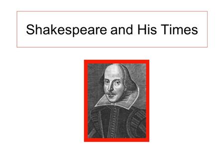 Shakespeare and His Times. His Birth born in 1564. We know this from the earliest record: his baptism which happened on Wednesday, April the 26th, 1564.