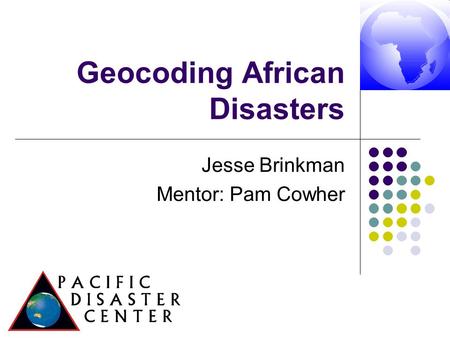 Geocoding African Disasters Jesse Brinkman Mentor: Pam Cowher.