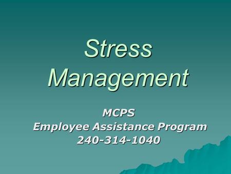 Stress Management MCPS Employee Assistance Program Employee Assistance Program240-314-1040.