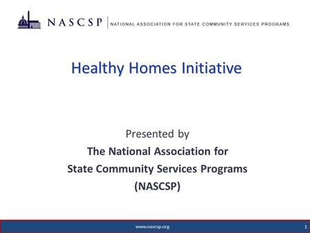 Healthy Homes Initiative Presented by The National Association for State Community Services Programs (NASCSP) 1 www.nascsp.org.