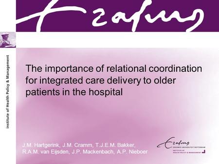 The importance of relational coordination for integrated care delivery to older patients in the hospital J.M. Hartgerink, J.M. Cramm, T.J.E.M. Bakker,