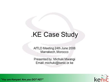 .KE Case Study AfTLD Meeting 24th June 2006 Marrakech, Morocco Presented by: Michuki Mwangi
