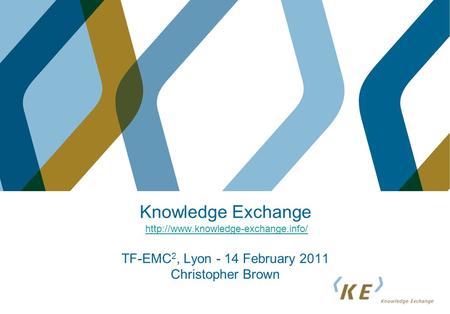 Knowledge Exchange  TF-EMC 2, Lyon - 14 February 2011 Christopher Brownhttp://www.knowledge-exchange.info/