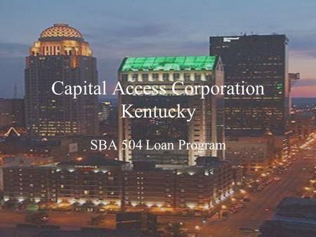 Capital Access Corporation Kentucky SBA 504 Loan Program.