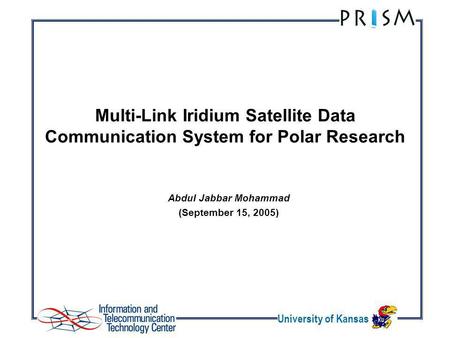 University of Kansas Multi-Link Iridium Satellite Data Communication System for Polar Research Abdul Jabbar Mohammad (September 15, 2005)