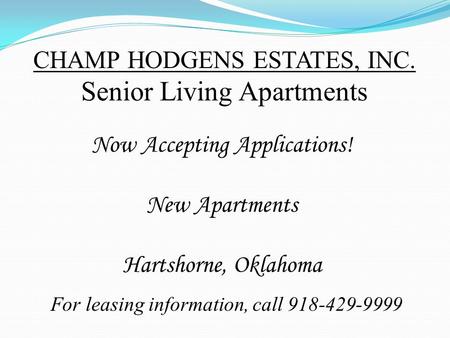 CHAMP HODGENS ESTATES, INC. Senior Living Apartments Now Accepting Applications! New Apartments Hartshorne, Oklahoma For leasing information, call 918-429-9999.