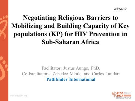 Www.aids2014.org Negotiating Religious Barriers to Mobilizing and Building Capacity of Key populations (KP) for HIV Prevention in Sub-Saharan Africa Facilitator: