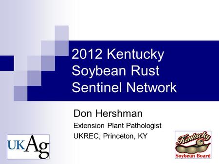 1 2012 Kentucky Soybean Rust Sentinel Network Don Hershman Extension Plant Pathologist UKREC, Princeton, KY.