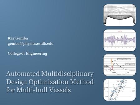 Automated Multidisciplinary Design Optimization Method for Multi-hull Vessels Kay Gemba College of Engineering.