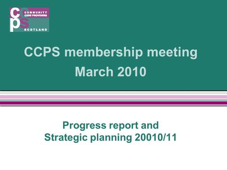 CCPS membership meeting March 2010 Progress report and Strategic planning 20010/11.